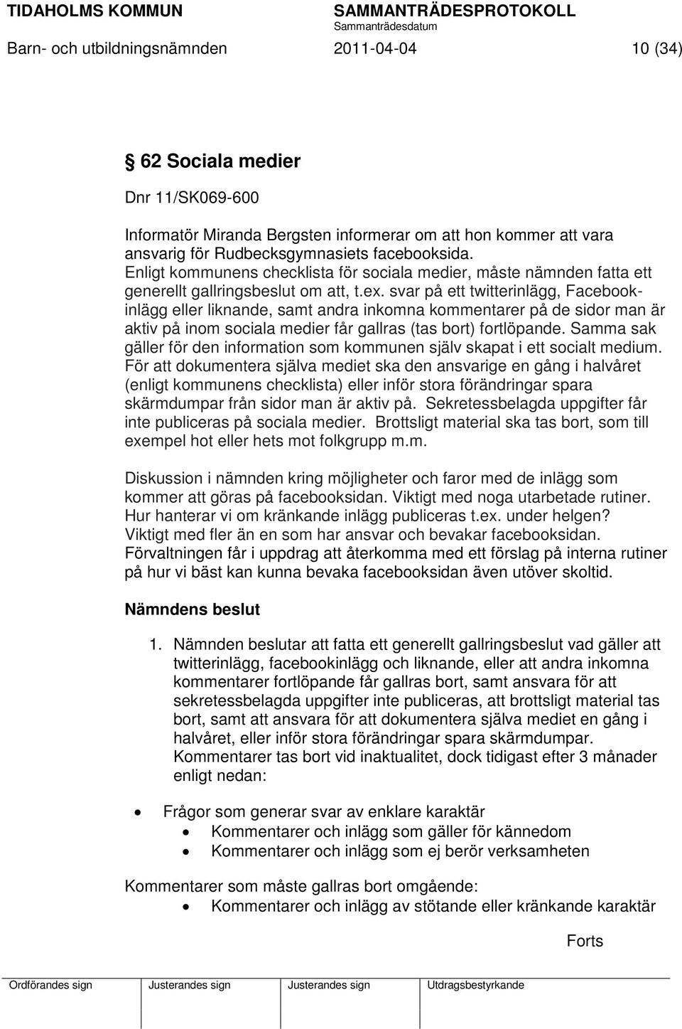 svar på ett twitterinlägg, Facebookinlägg eller liknande, samt andra inkomna kommentarer på de sidor man är aktiv på inom sociala medier får gallras (tas bort) fortlöpande.