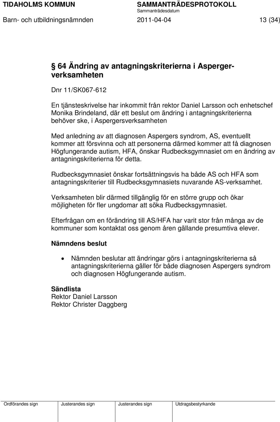 personerna därmed kommer att få diagnosen Högfungerande autism, HFA, önskar Rudbecksgymnasiet om en ändring av antagningskriterierna för detta.