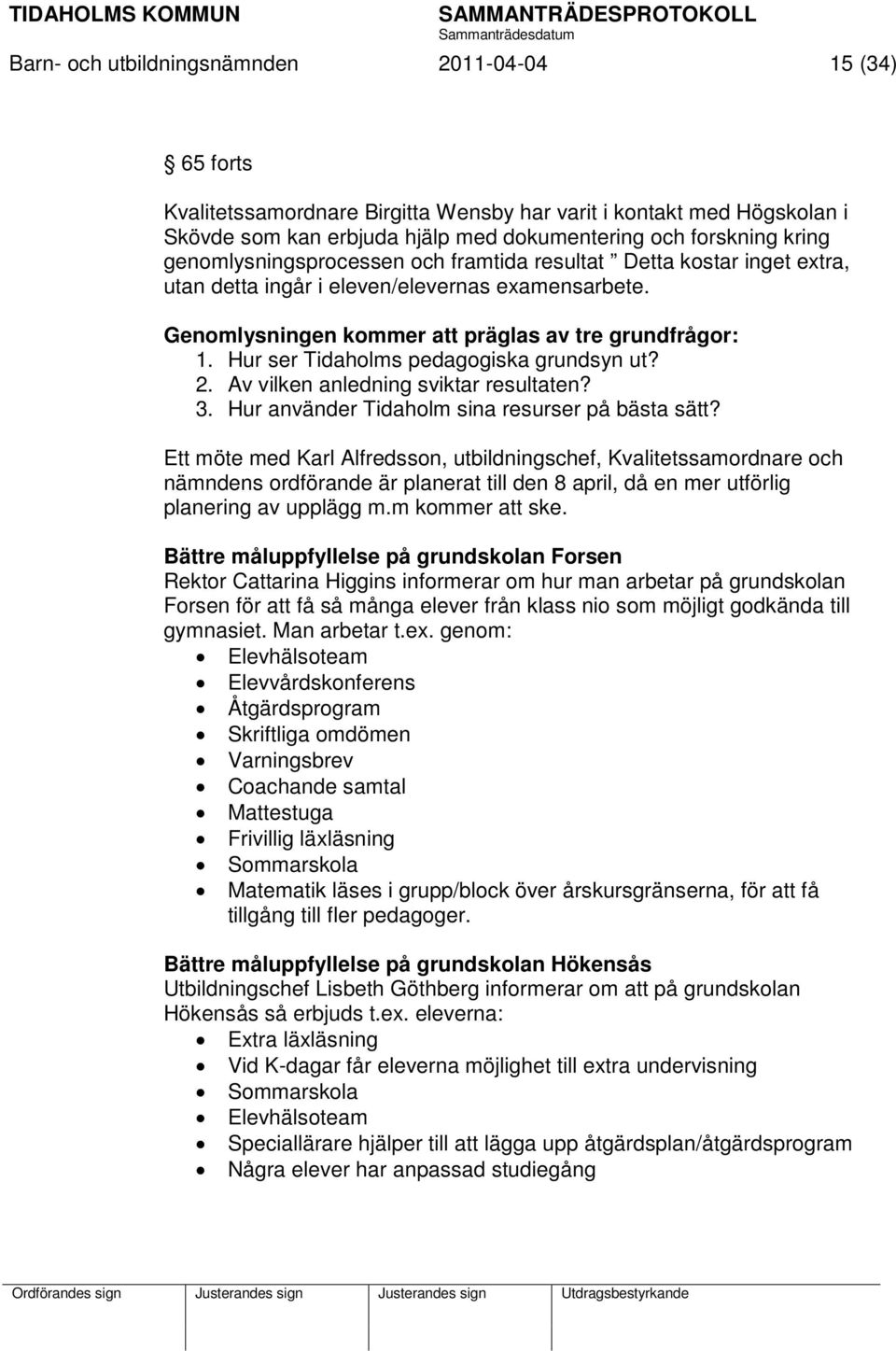Hur ser Tidaholms pedagogiska grundsyn ut? 2. Av vilken anledning sviktar resultaten? 3. Hur använder Tidaholm sina resurser på bästa sätt?