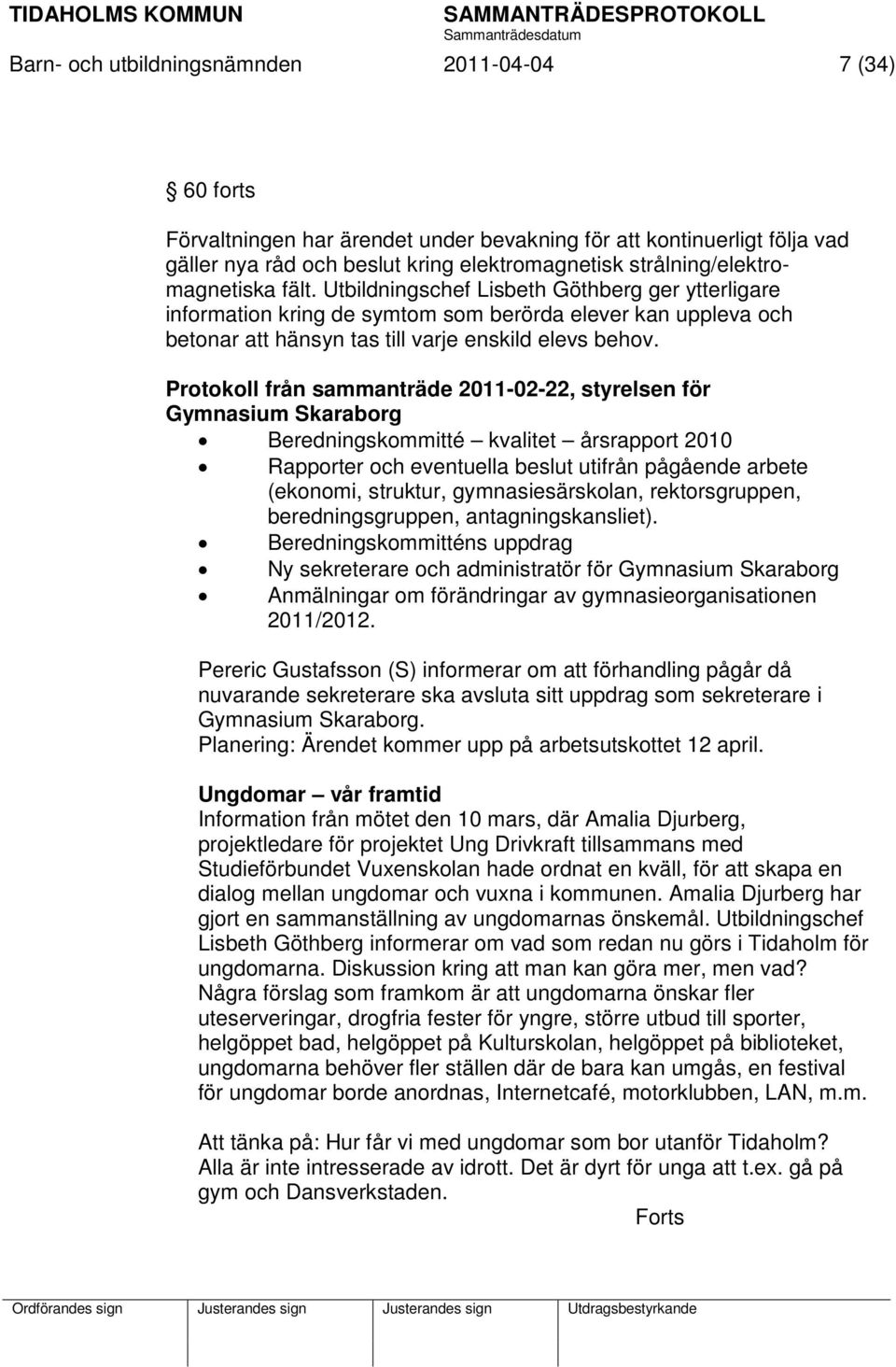 Protokoll från sammanträde 2011-02-22, styrelsen för Gymnasium Skaraborg Beredningskommitté kvalitet årsrapport 2010 Rapporter och eventuella beslut utifrån pågående arbete (ekonomi, struktur,