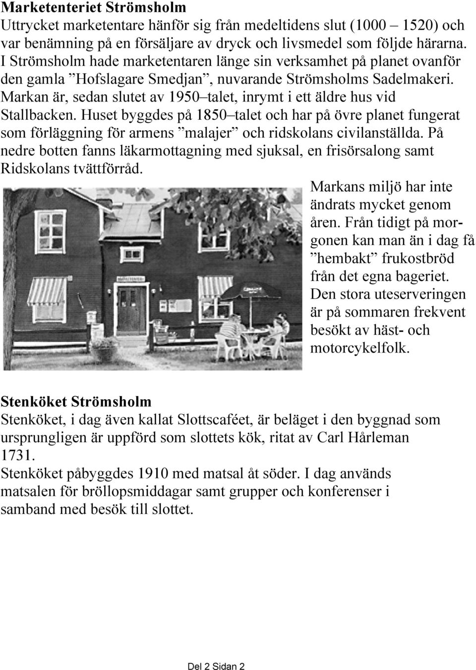 Markan är, sedan slutet av 1950 talet, inrymt i ett äldre hus vid Stallbacken.
