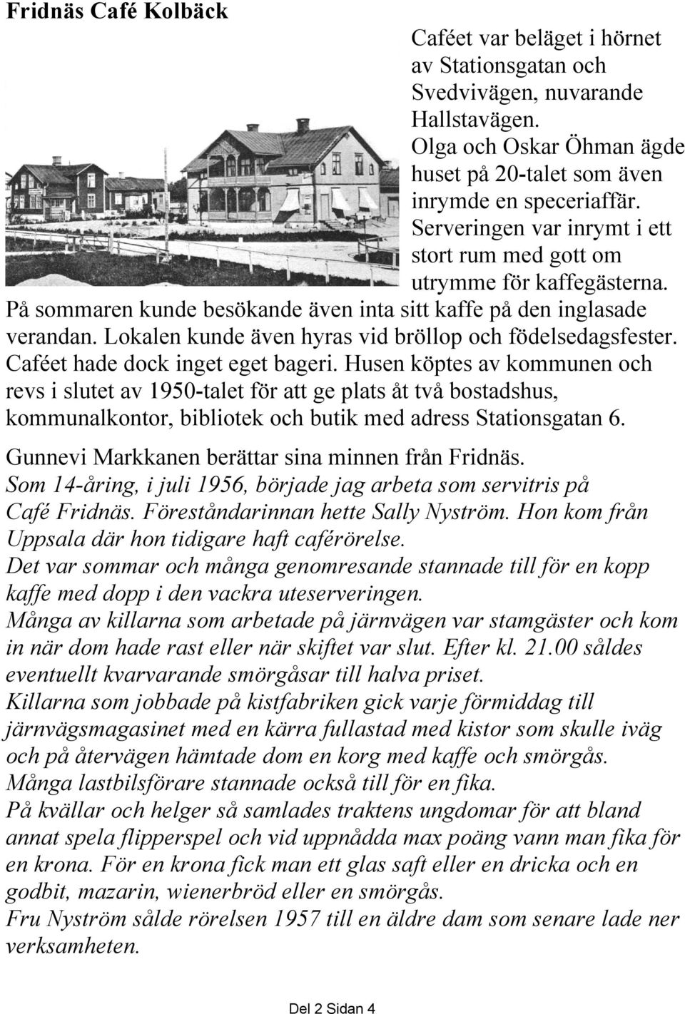 Lokalen kunde även hyras vid bröllop och födelsedagsfester. Caféet hade dock inget eget bageri.