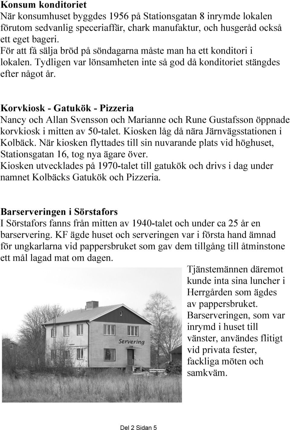 Korvkiosk - Gatukök - Pizzeria Nancy och Allan Svensson och Marianne och Rune Gustafsson öppnade korvkiosk i mitten av 50-talet. Kiosken låg då nära Järnvägsstationen i Kolbäck.