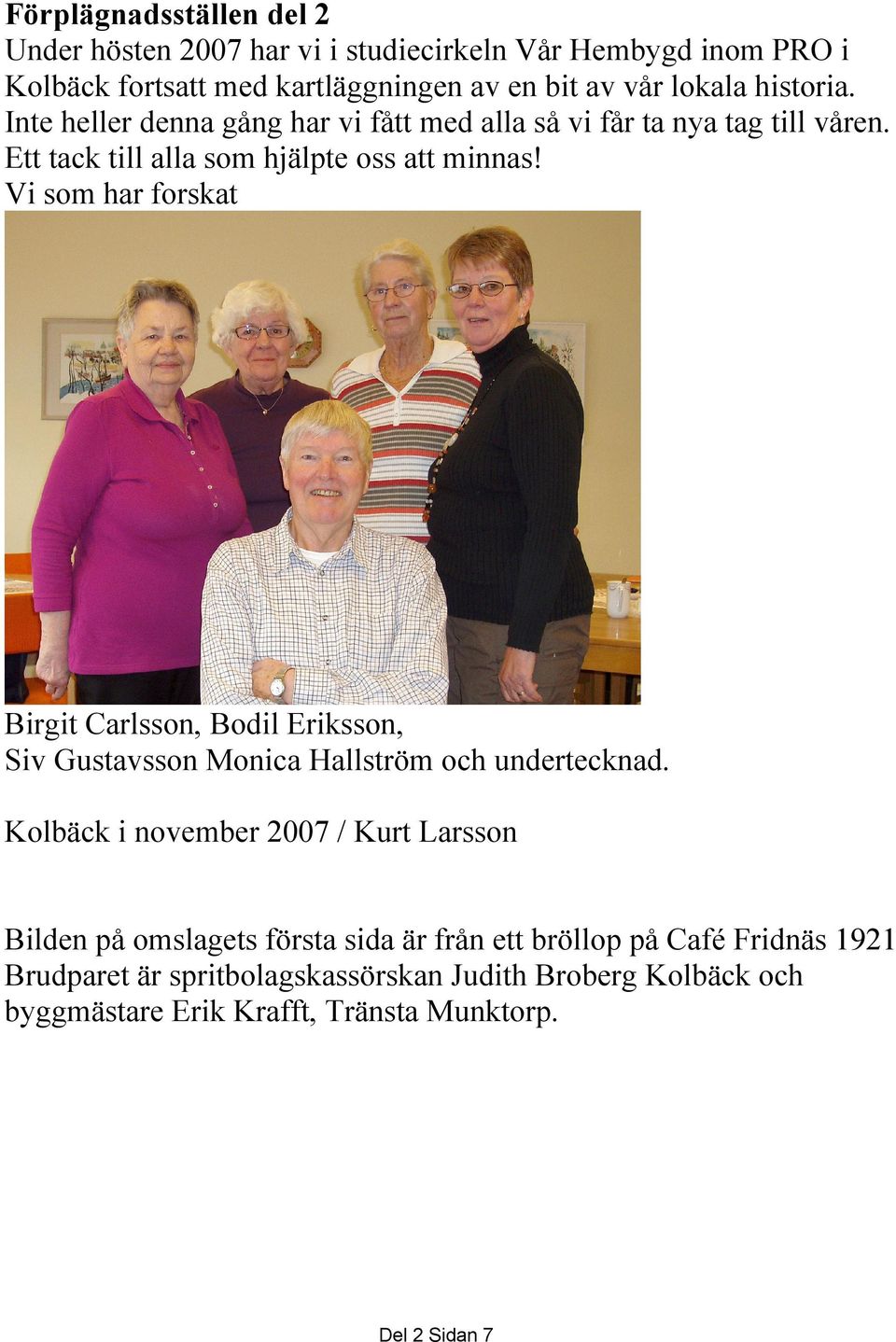 Vi som har forskat Birgit Carlsson, Bodil Eriksson, Siv Gustavsson Monica Hallström och undertecknad.