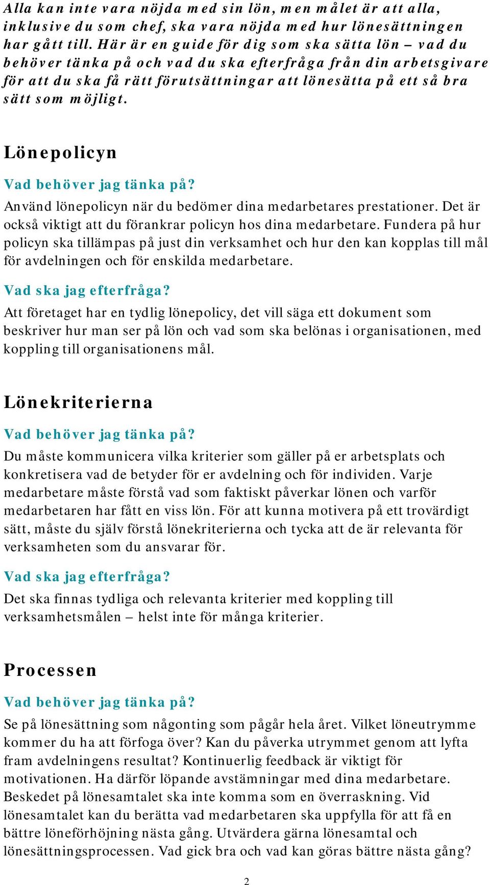 Lönepolicyn Använd lönepolicyn när du bedömer dina medarbetares prestationer. Det är också viktigt att du förankrar policyn hos dina medarbetare.