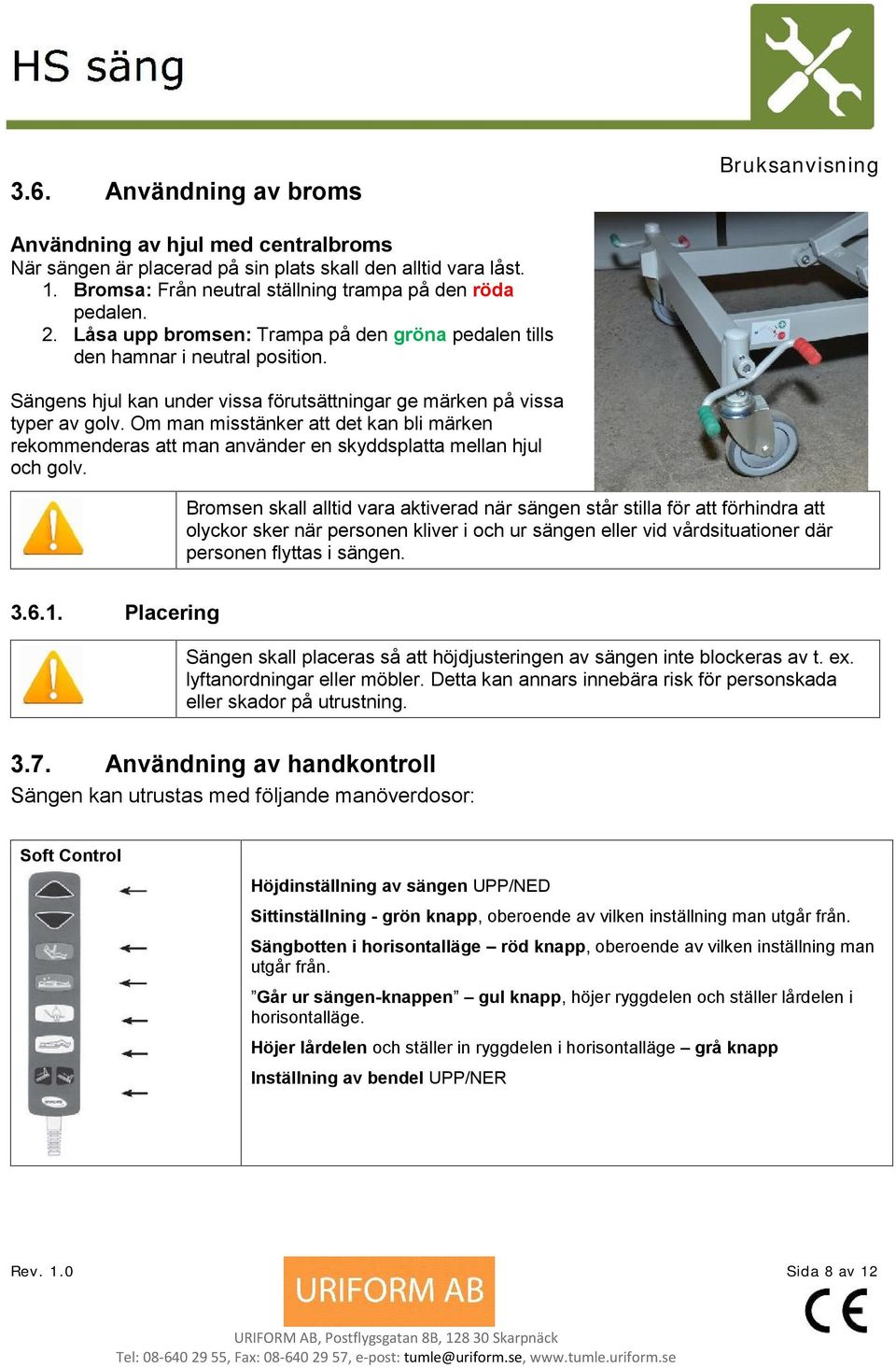 Om man misstänker att det kan bli märken rekommenderas att man använder en skyddsplatta mellan hjul och golv.