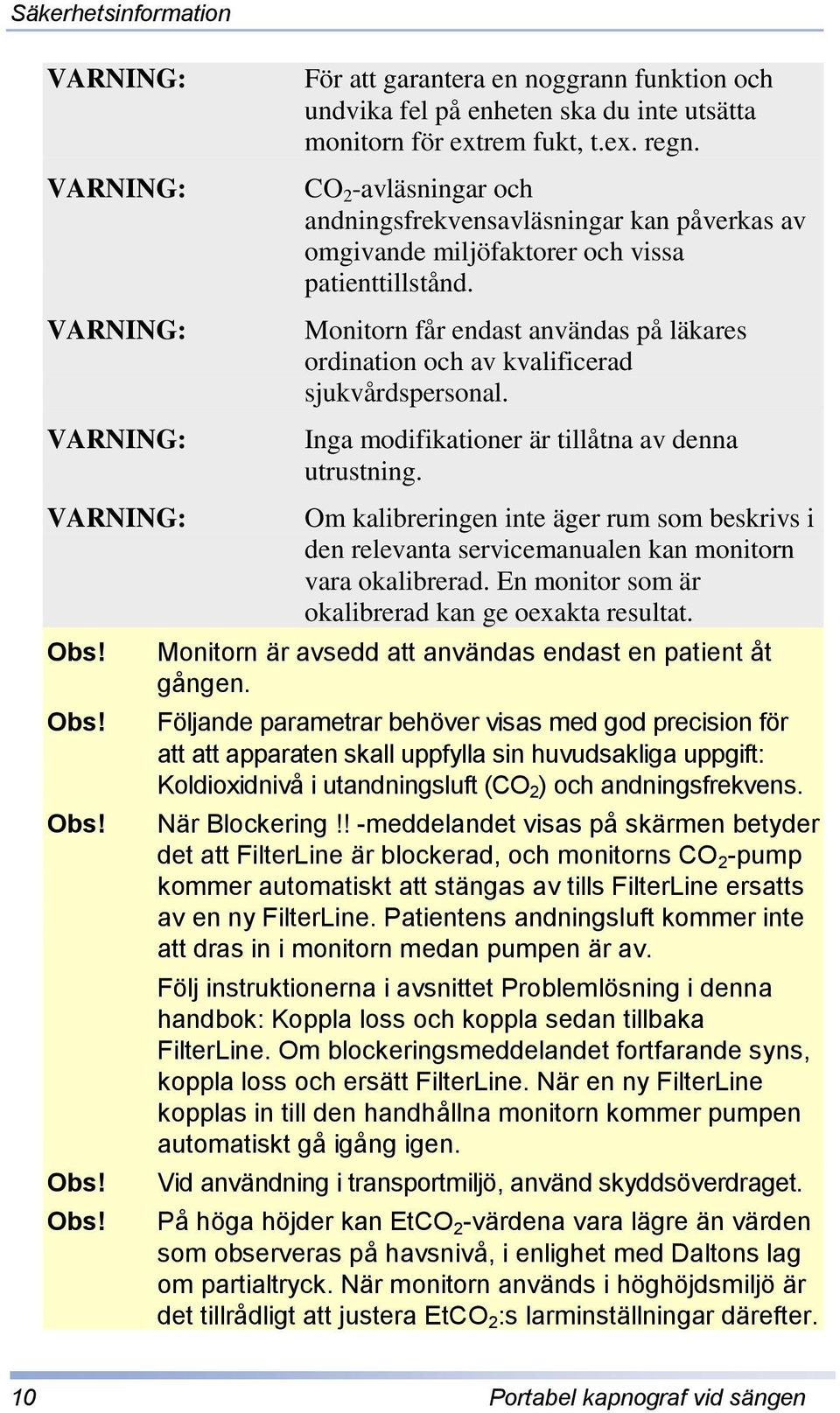 Monitorn får endast användas på läkares ordination och av kvalificerad sjukvårdspersonal. Inga modifikationer är tillåtna av denna utrustning.