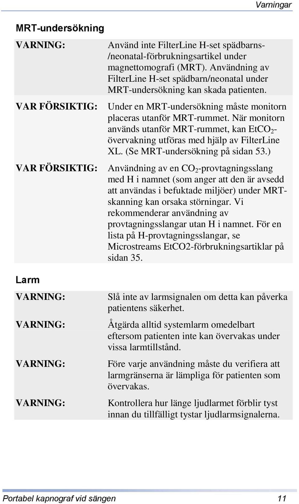 När monitorn används utanför MRT-rummet, kan EtCO 2 - övervakning utföras med hjälp av FilterLine XL. (Se MRT-undersökning på sidan 53.