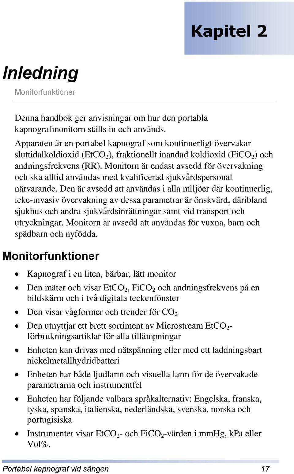 Monitorn är endast avsedd för övervakning och ska alltid användas med kvalificerad sjukvårdspersonal närvarande.