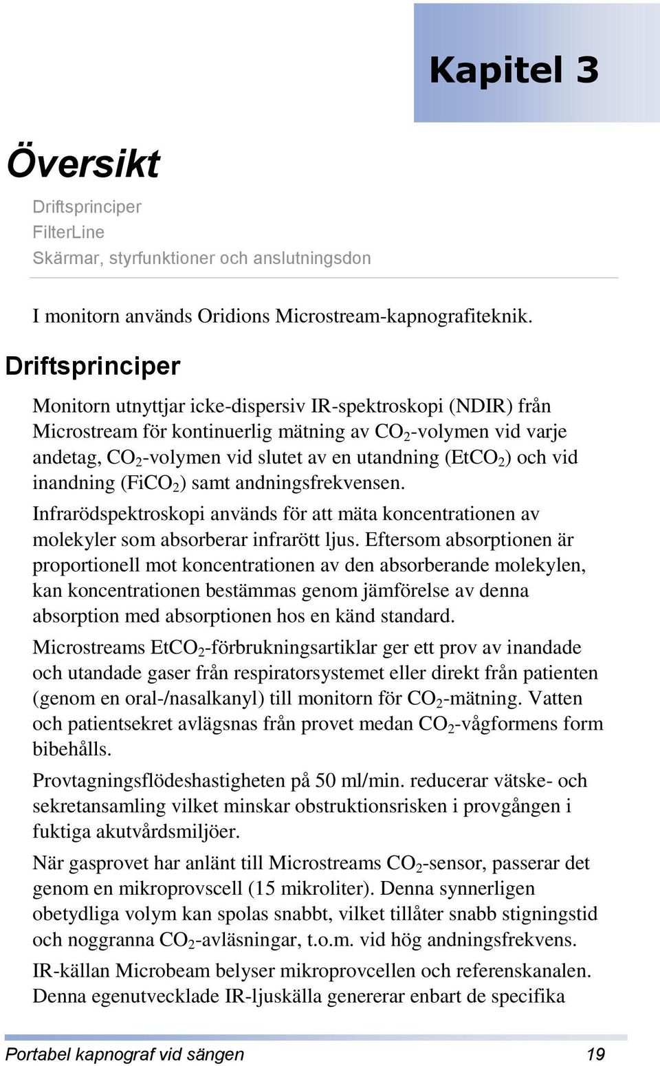Driftsprinciper Monitorn utnyttjar icke-dispersiv IR-spektroskopi (NDIR) från Microstream för kontinuerlig mätning av CO 2 -volymen vid varje andetag, CO 2 -volymen vid slutet av en utandning (EtCO 2