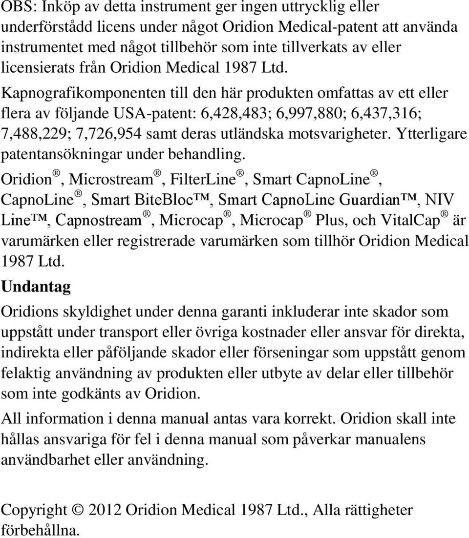 Kapnografikomponenten till den här produkten omfattas av ett eller flera av följande USA-patent: 6,428,483; 6,997,880; 6,437,316; 7,488,229; 7,726,954 samt deras utländska motsvarigheter.