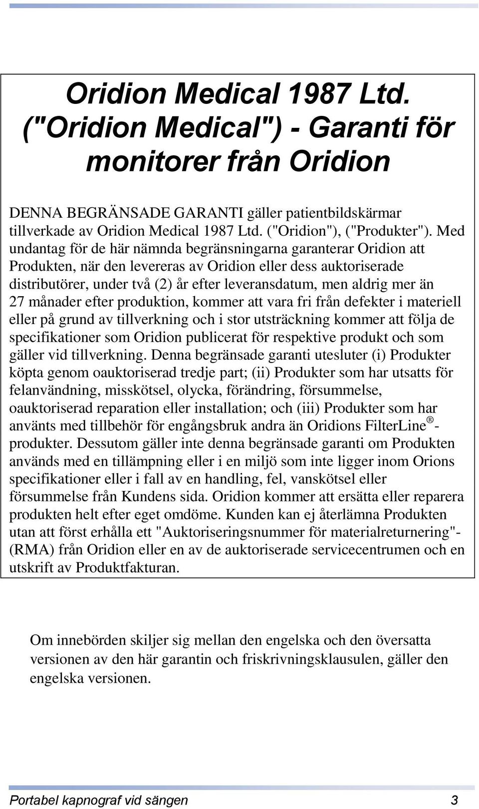 Med undantag för de här nämnda begränsningarna garanterar Oridion att Produkten, när den levereras av Oridion eller dess auktoriserade distributörer, under två (2) år efter leveransdatum, men aldrig