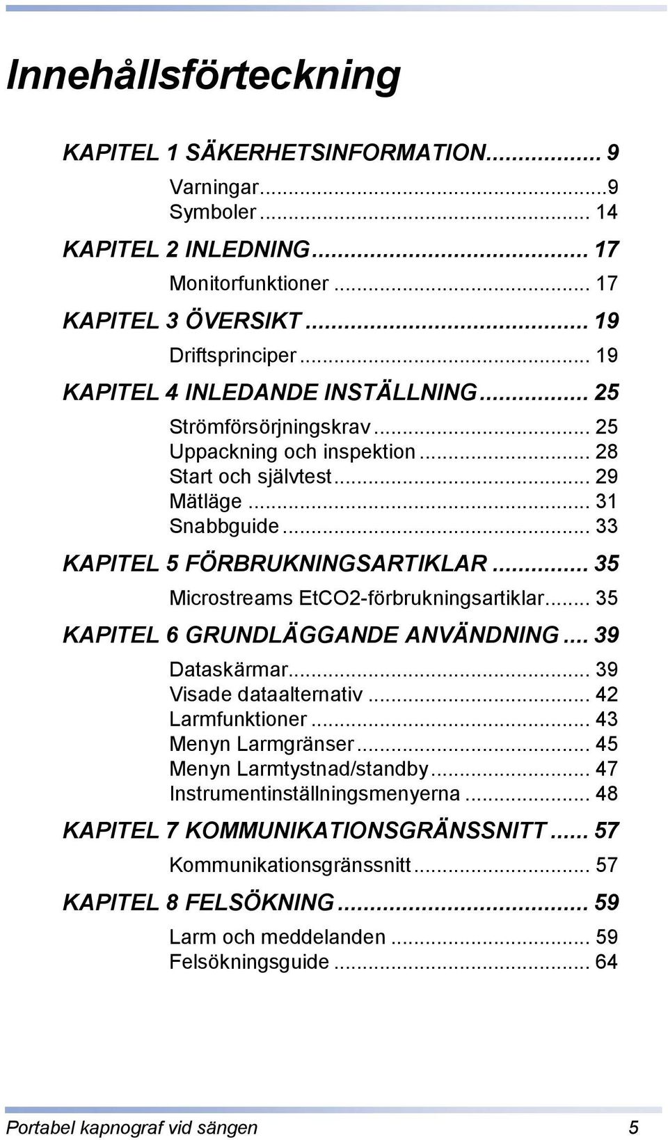 .. 35 Microstreams EtCO2-förbrukningsartiklar... 35 KAPITEL 6 GRUNDLÄGGANDE ANVÄNDNING... 39 Dataskärmar... 39 Visade dataalternativ... 42 Larmfunktioner... 43 Menyn Larmgränser.