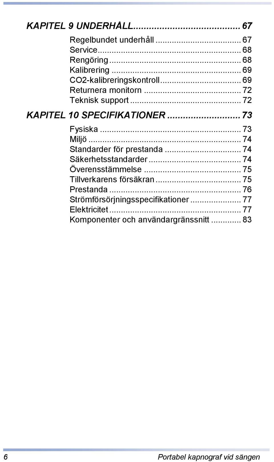 .. 73 Miljö... 74 Standarder för prestanda... 74 Säkerhetsstandarder... 74 Överensstämmelse... 75 Tillverkarens försäkran.