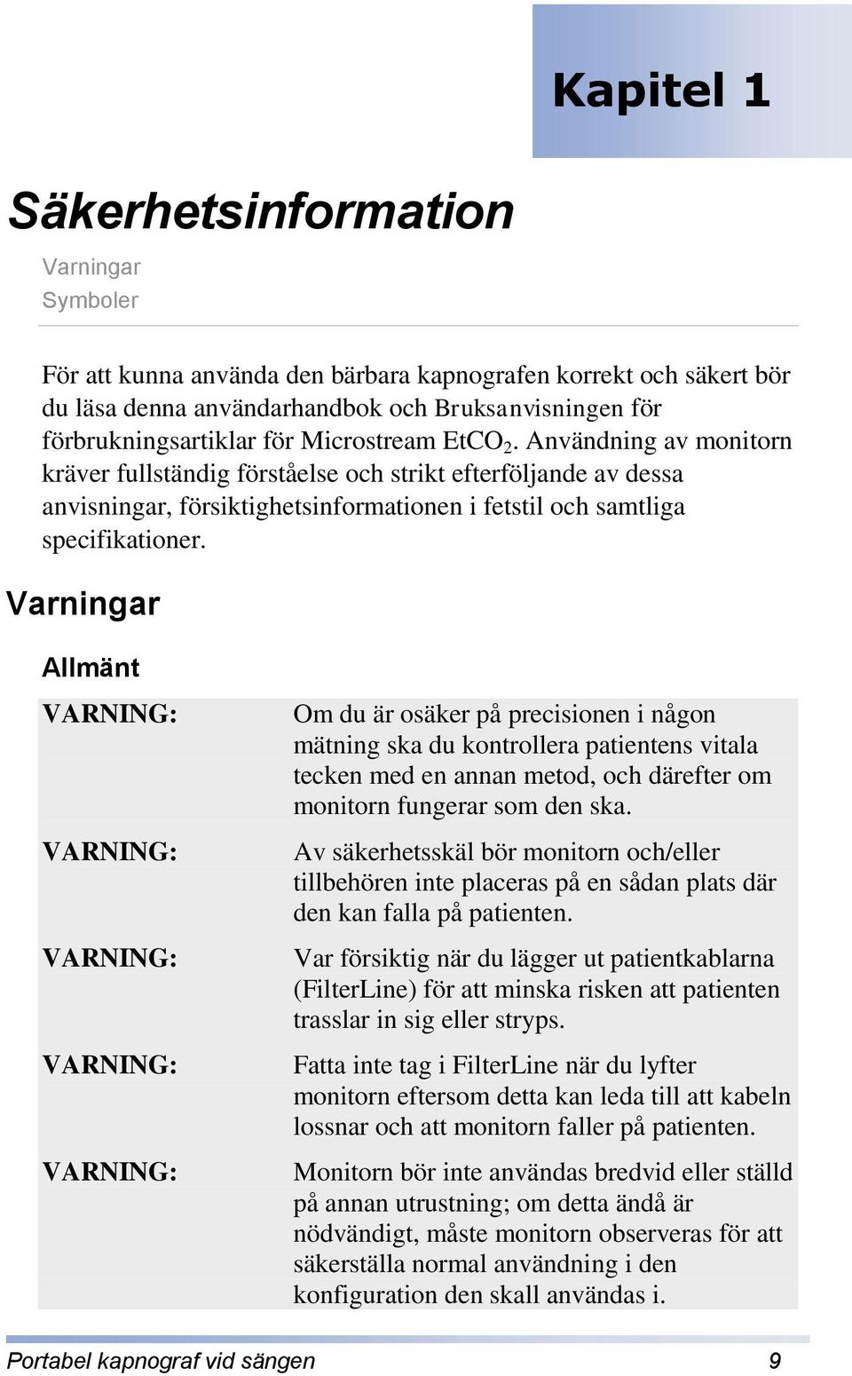 Användning av monitorn kräver fullständig förståelse och strikt efterföljande av dessa anvisningar, försiktighetsinformationen i fetstil och samtliga specifikationer.