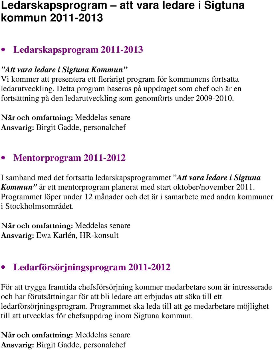 När och omfattning: Meddelas senare Ansvarig: Birgit Gadde, personalchef Mentorprogram 2011-2012 I samband med det fortsatta ledarskapsprogrammet Att vara ledare i Sigtuna Kommun är ett mentorprogram