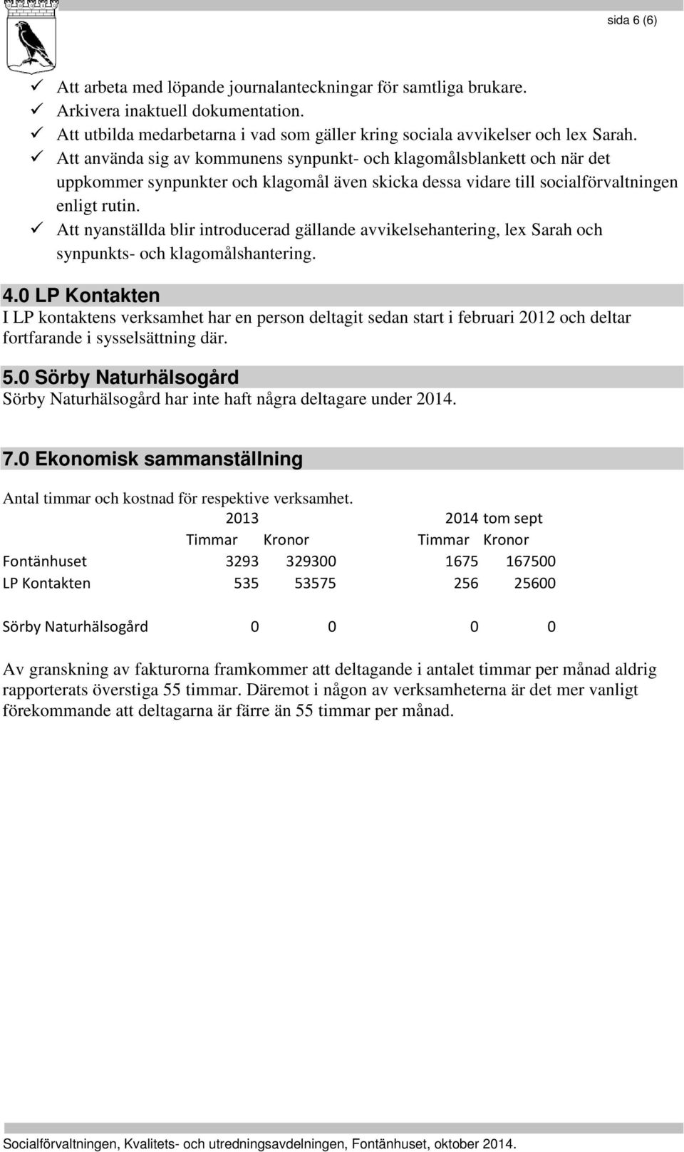 Att nyanställda blir introducerad gällande avvikelsehantering, lex Sarah och synpunkts- och klagomålshantering. 4.