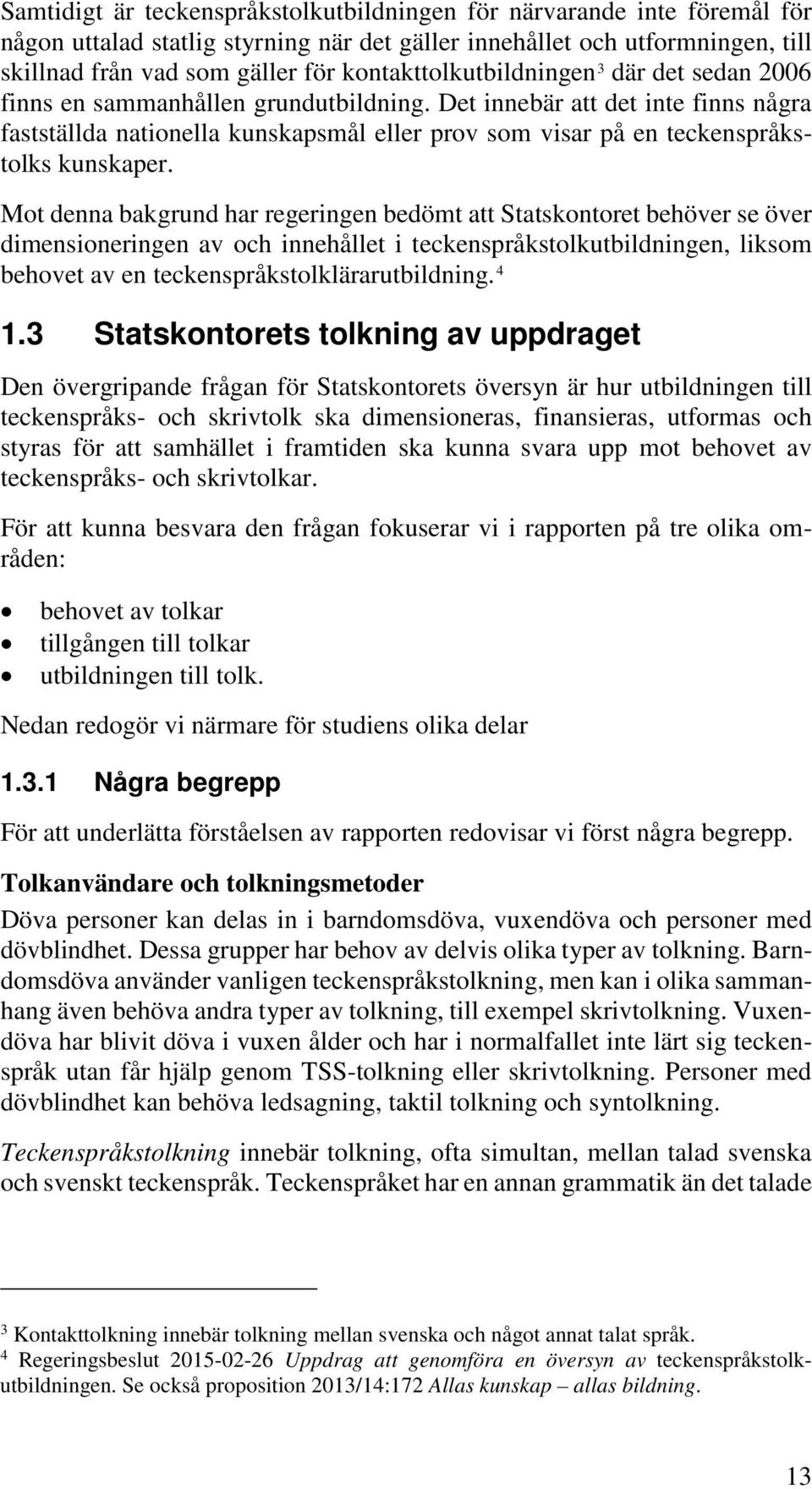 Det innebär att det inte finns några fastställda nationella kunskapsmål eller prov som visar på en teckenspråkstolks kunskaper.