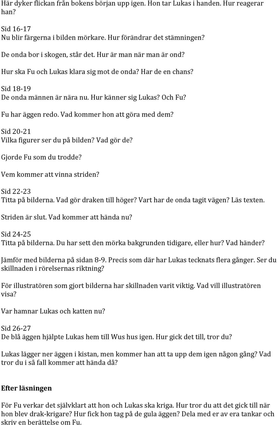 Vad kommer hon att göra med dem? Sid 20-21 Vilka figurer ser du på bilden? Vad gör de? Gjorde Fu som du trodde? Vem kommer att vinna striden? Sid 22-23 Titta på bilderna. Vad gör draken till höger?