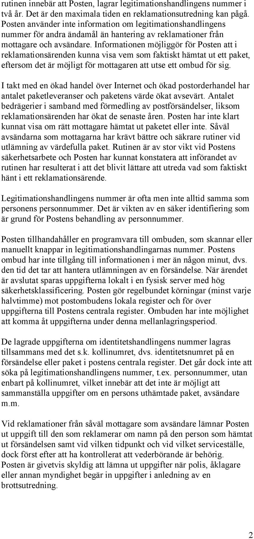 Informationen möjliggör för Posten att i reklamationsärenden kunna visa vem som faktiskt hämtat ut ett paket, eftersom det är möjligt för mottagaren att utse ett ombud för sig.