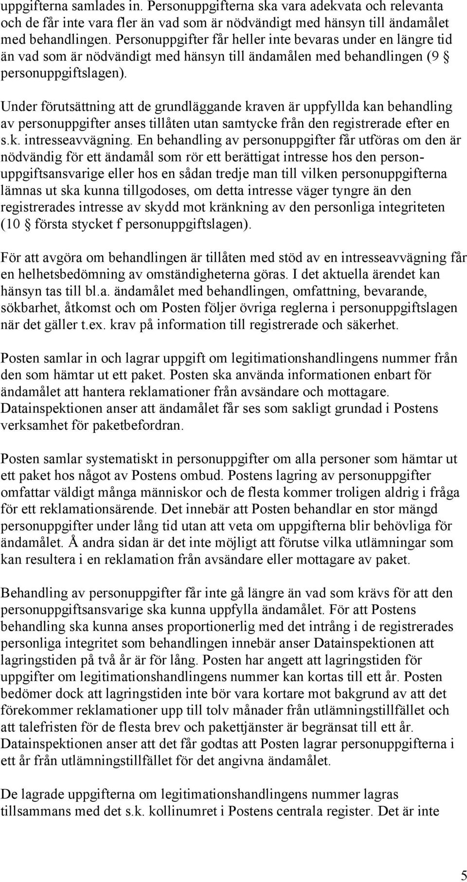 Under förutsättning att de grundläggande kraven är uppfyllda kan behandling av personuppgifter anses tillåten utan samtycke från den registrerade efter en s.k. intresseavvägning.