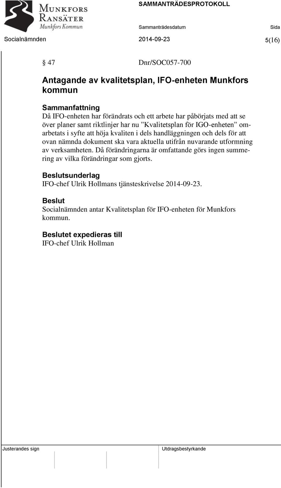 dokument ska vara aktuella utifrån nuvarande utformning av verksamheten. Då förändringarna är omfattande görs ingen summering av vilka förändringar som gjorts.