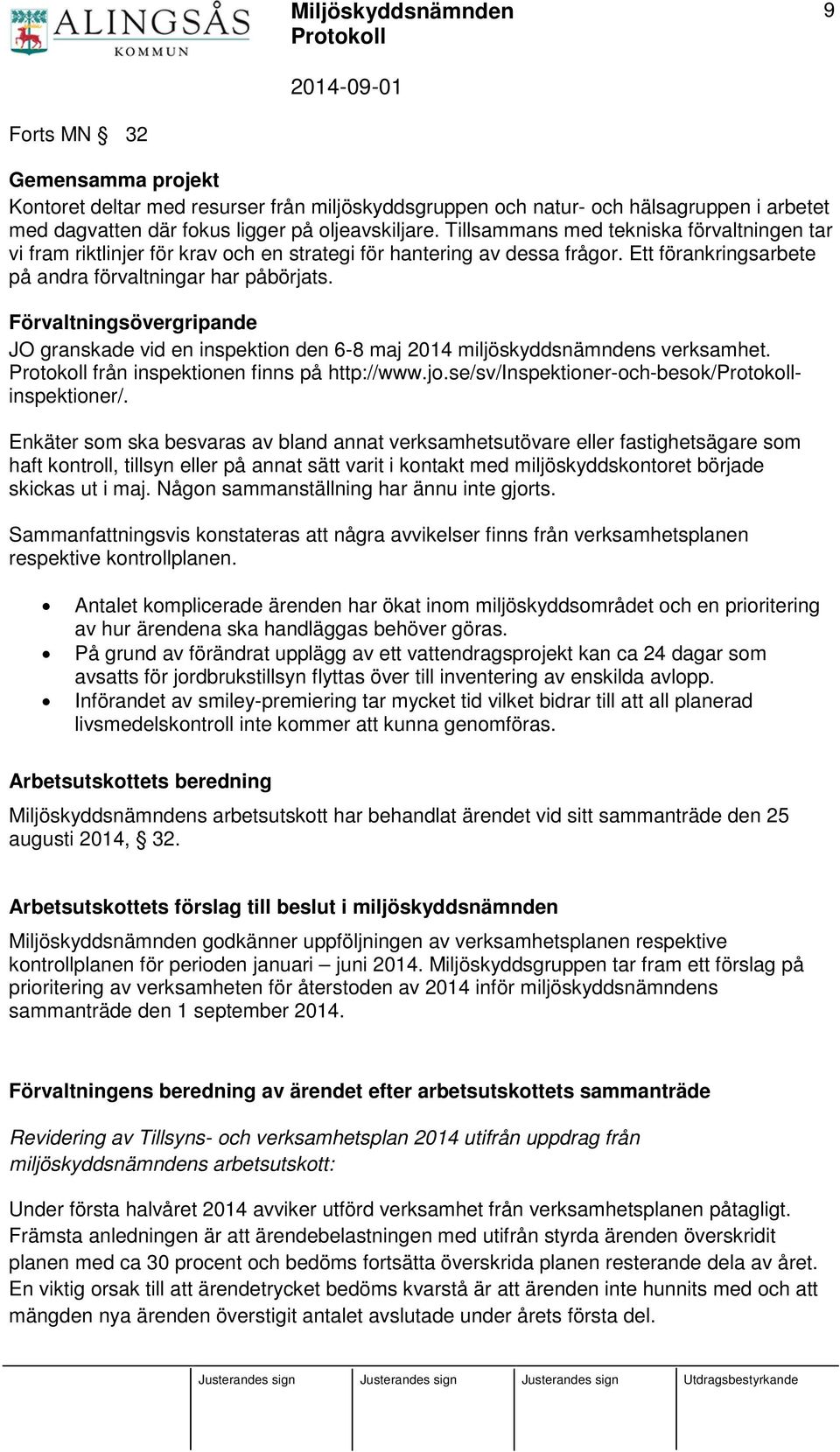 Förvaltningsövergripande JO granskade vid en inspektion den 6-8 maj 2014 miljöskyddsnämndens verksamhet. från inspektionen finns på http://www.jo.se/sv/inspektioner-och-besok/inspektioner/.