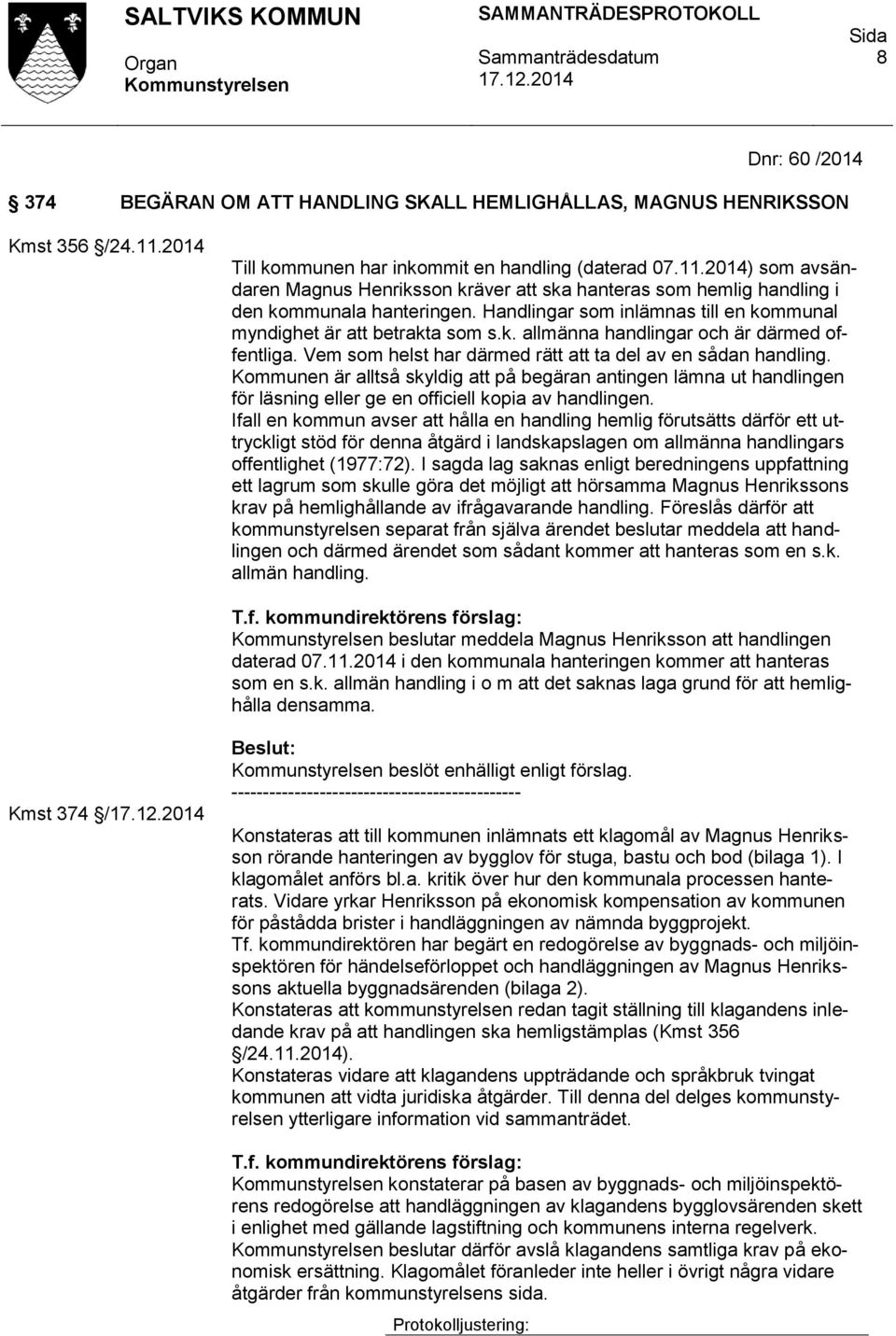 Handlingar som inlämnas till en kommunal myndighet är att betrakta som s.k. allmänna handlingar och är därmed offentliga. Vem som helst har därmed rätt att ta del av en sådan handling.