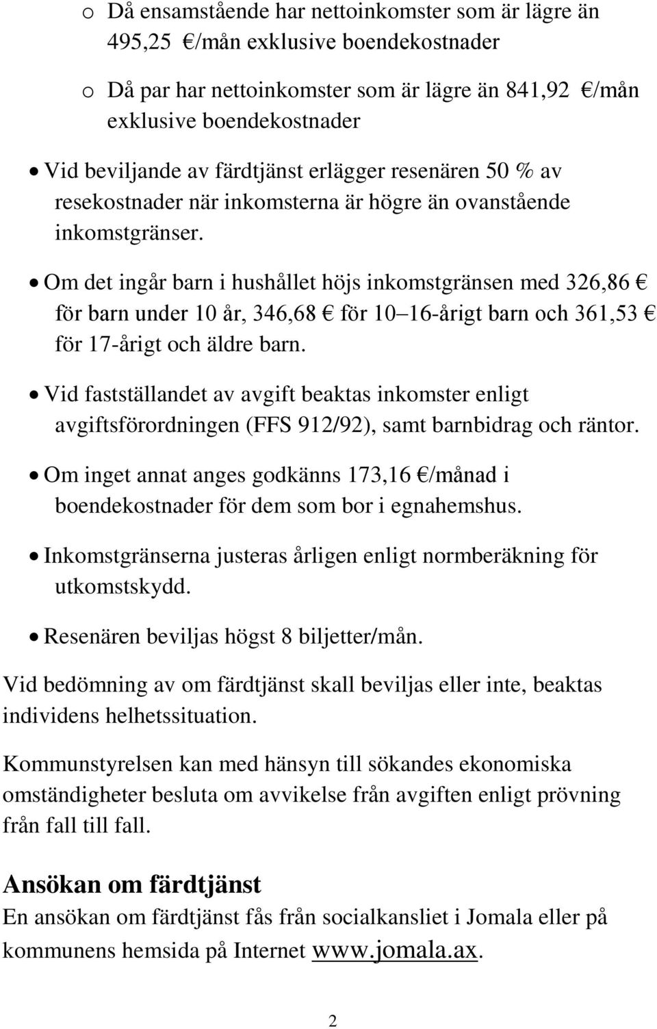 Om det ingår barn i hushållet höjs inkomstgränsen med 326,86 för barn under 10 år, 346,68 för 10 16-årigt barn och 361,53 för 17-årigt och äldre barn.