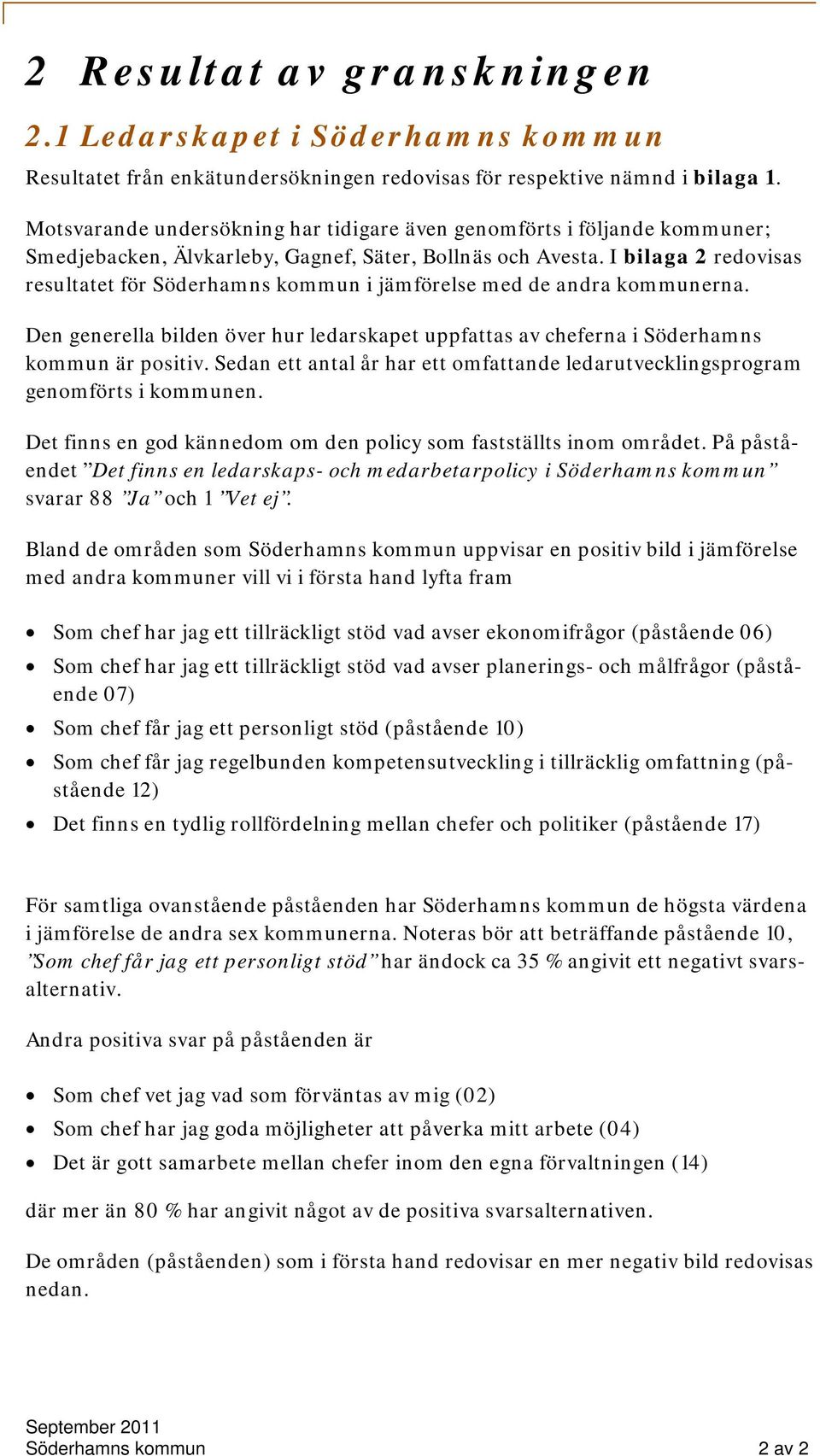 I bilaga 2 redovisas resultatet för Söderhamns kommun i jämförelse med de andra kommunerna. Den generella bilden över hur ledarskapet uppfattas av cheferna i Söderhamns kommun är positiv.