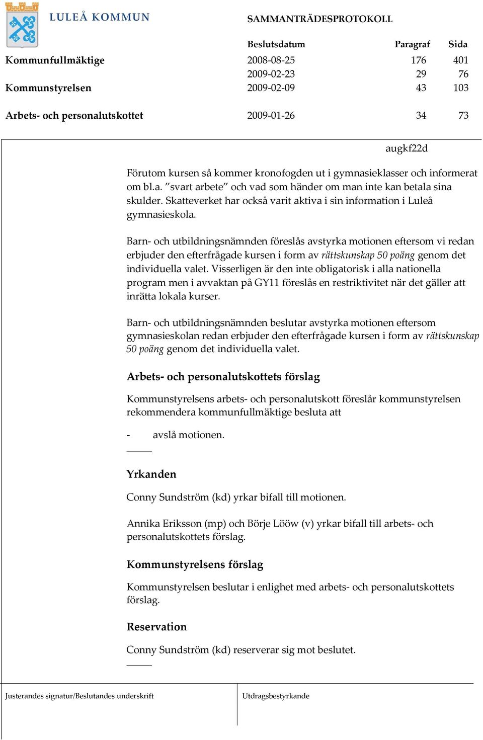 Barn- och utbildningsnämnden föreslås avstyrka motionen eftersom vi redan erbjuder den efterfrågade kursen i form av rättskunskap 50 poäng genom det individuella valet.