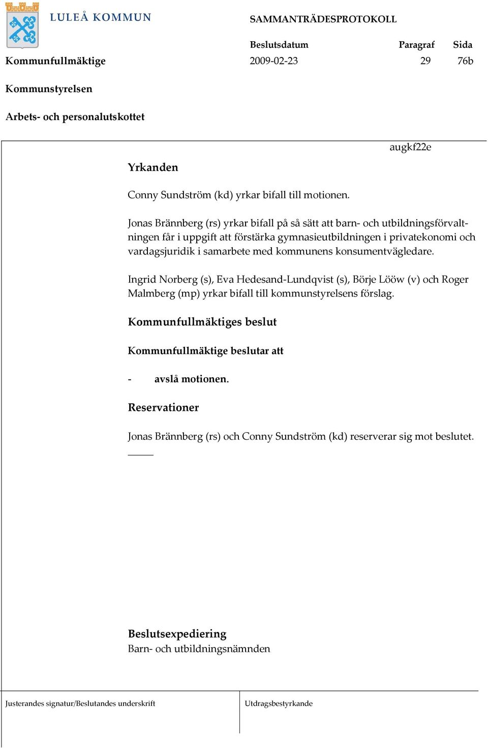 i samarbete med kommunens konsumentvägledare. Ingrid Norberg (s), Eva Hedesand-Lundqvist (s), Börje Lööw (v) och Roger Malmberg (mp) yrkar bifall till kommunstyrelsens förslag.