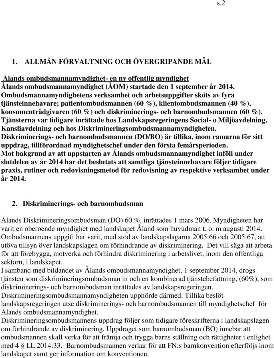 barnombudsmannen (60 %). Tjänsterna var tidigare inrättade hos Landskapsregeringens Social- o Miljöavdelning, Kansliavdelning och hos Diskrimineringsombudsmannamyndigheten.