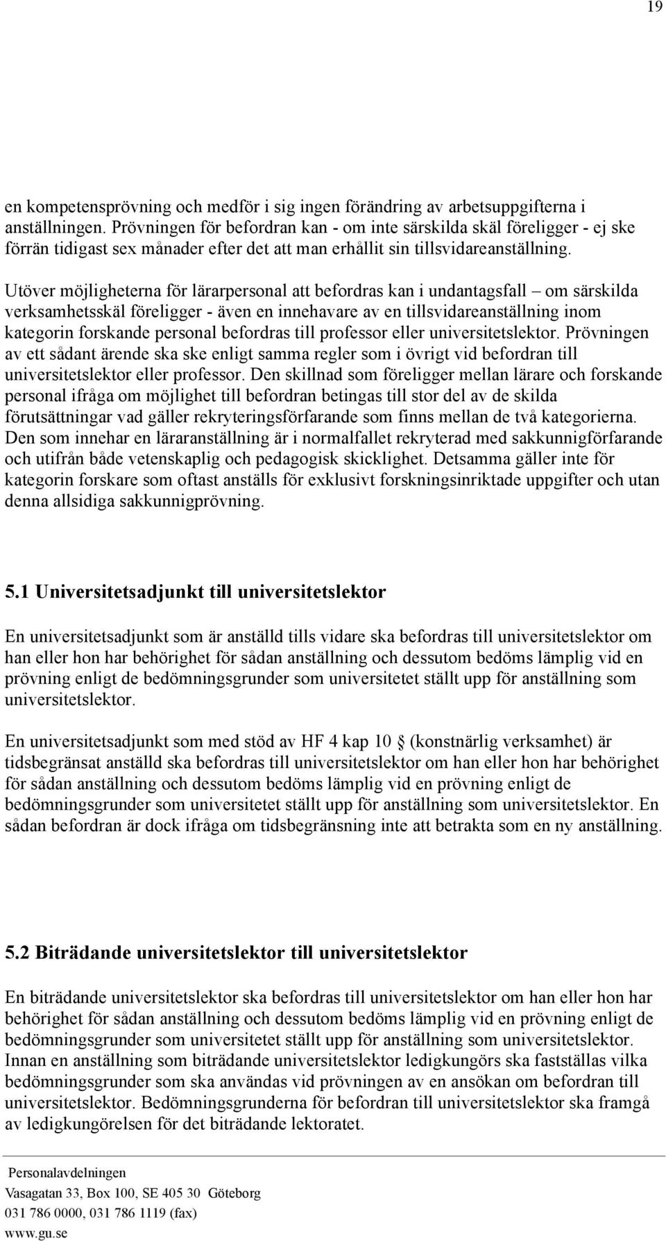 Utöver möjligheterna för lärarpersonal att befordras kan i undantagsfall om särskilda verksamhetsskäl föreligger - även en innehavare av en tillsvidareanställning inom kategorin forskande personal