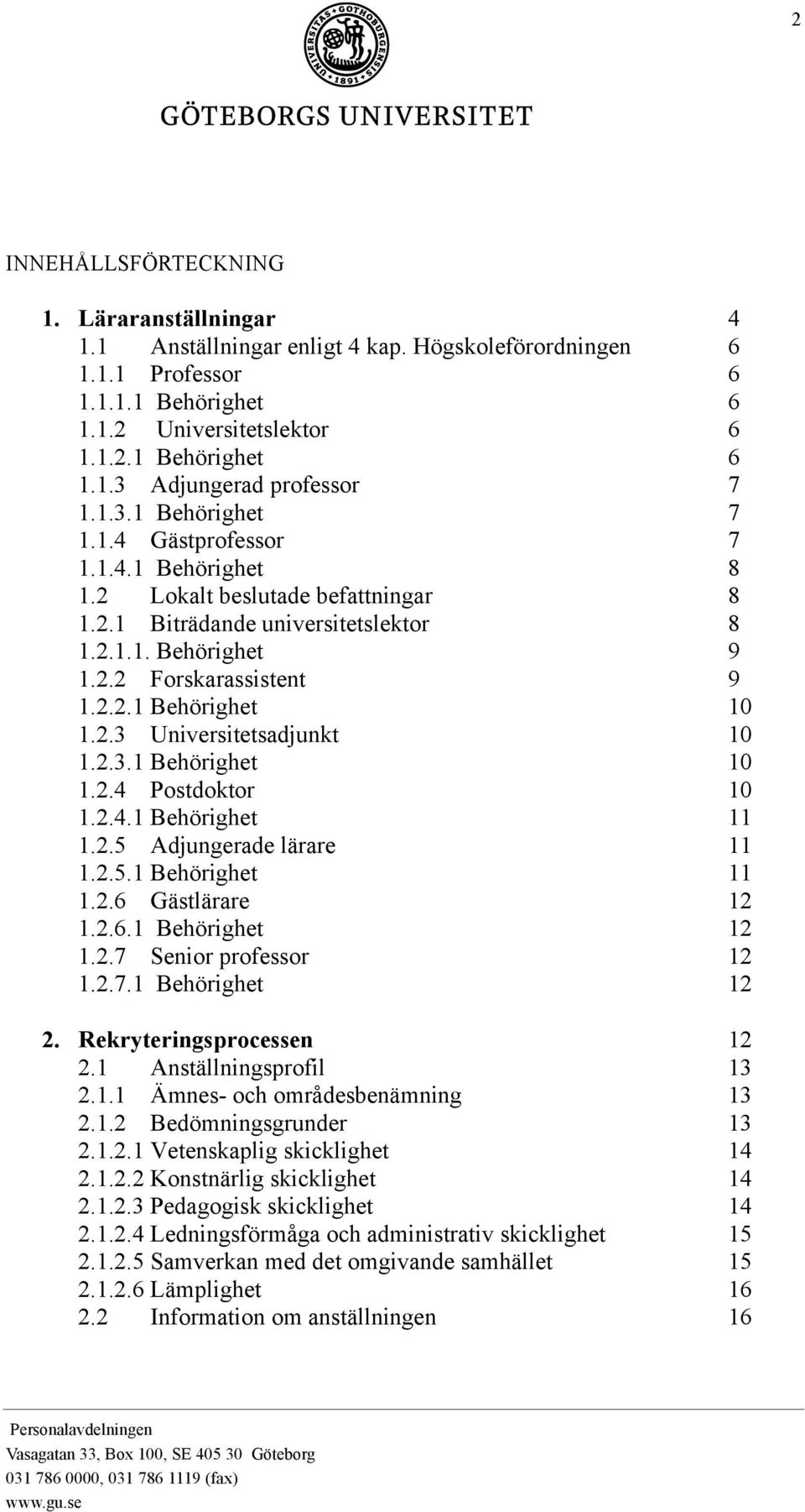 2.3 Universitetsadjunkt 10 1.2.3.1 Behörighet 10 1.2.4 Postdoktor 10 1.2.4.1 Behörighet 11 1.2.5 Adjungerade lärare 11 1.2.5.1 Behörighet 11 1.2.6 Gästlärare 12 1.2.6.1 Behörighet 12 1.2.7 Senior professor 12 1.