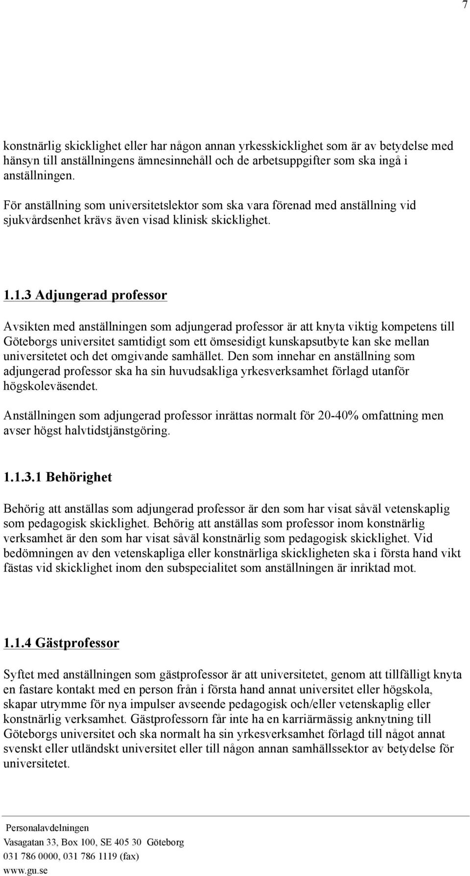 1.3 Adjungerad professor Avsikten med anställningen som adjungerad professor är att knyta viktig kompetens till Göteborgs universitet samtidigt som ett ömsesidigt kunskapsutbyte kan ske mellan