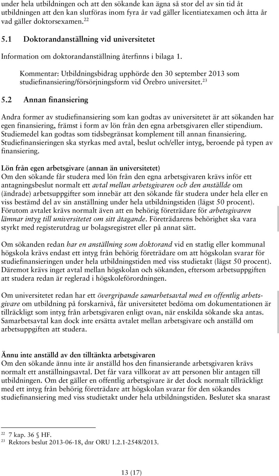 Kommentar: Utbildningsbidrag upphörde den 30 september 2013 som studiefinansiering/försörjningsform vid Örebro universitet. 23 5.