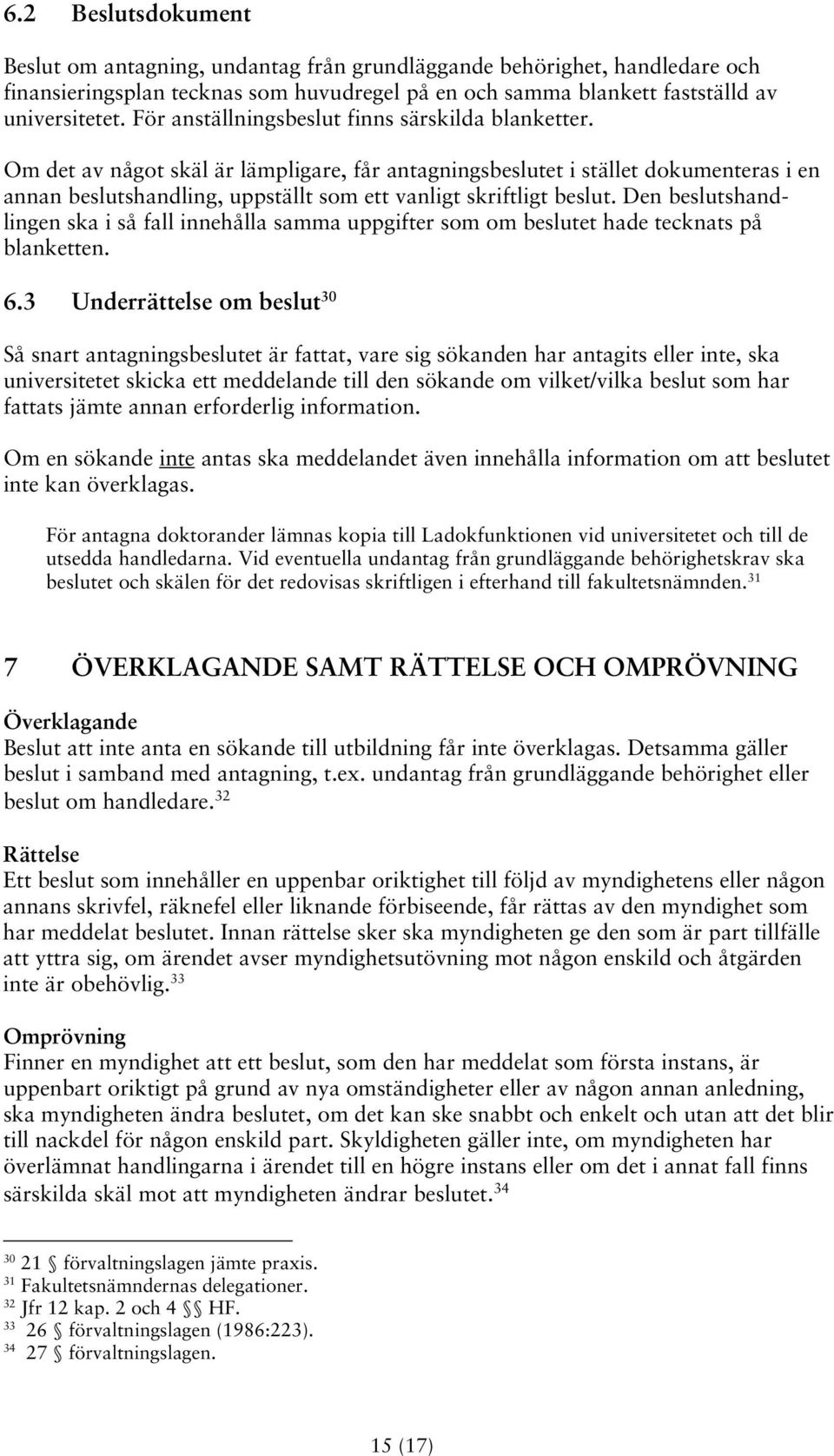 Om det av något skäl är lämpligare, får antagningsbeslutet i stället dokumenteras i en annan beslutshandling, uppställt som ett vanligt skriftligt beslut.