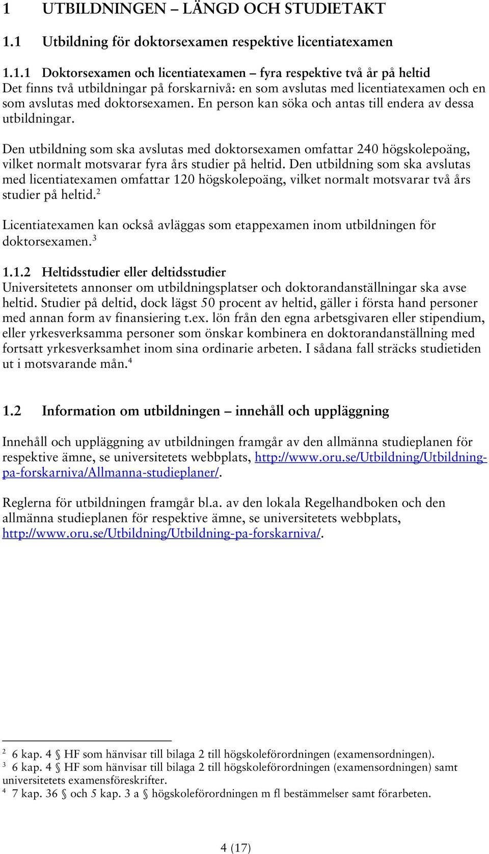 Den utbildning som ska avslutas med licentiatexamen omfattar 120 högskolepoäng, vilket normalt motsvarar två års studier på heltid.