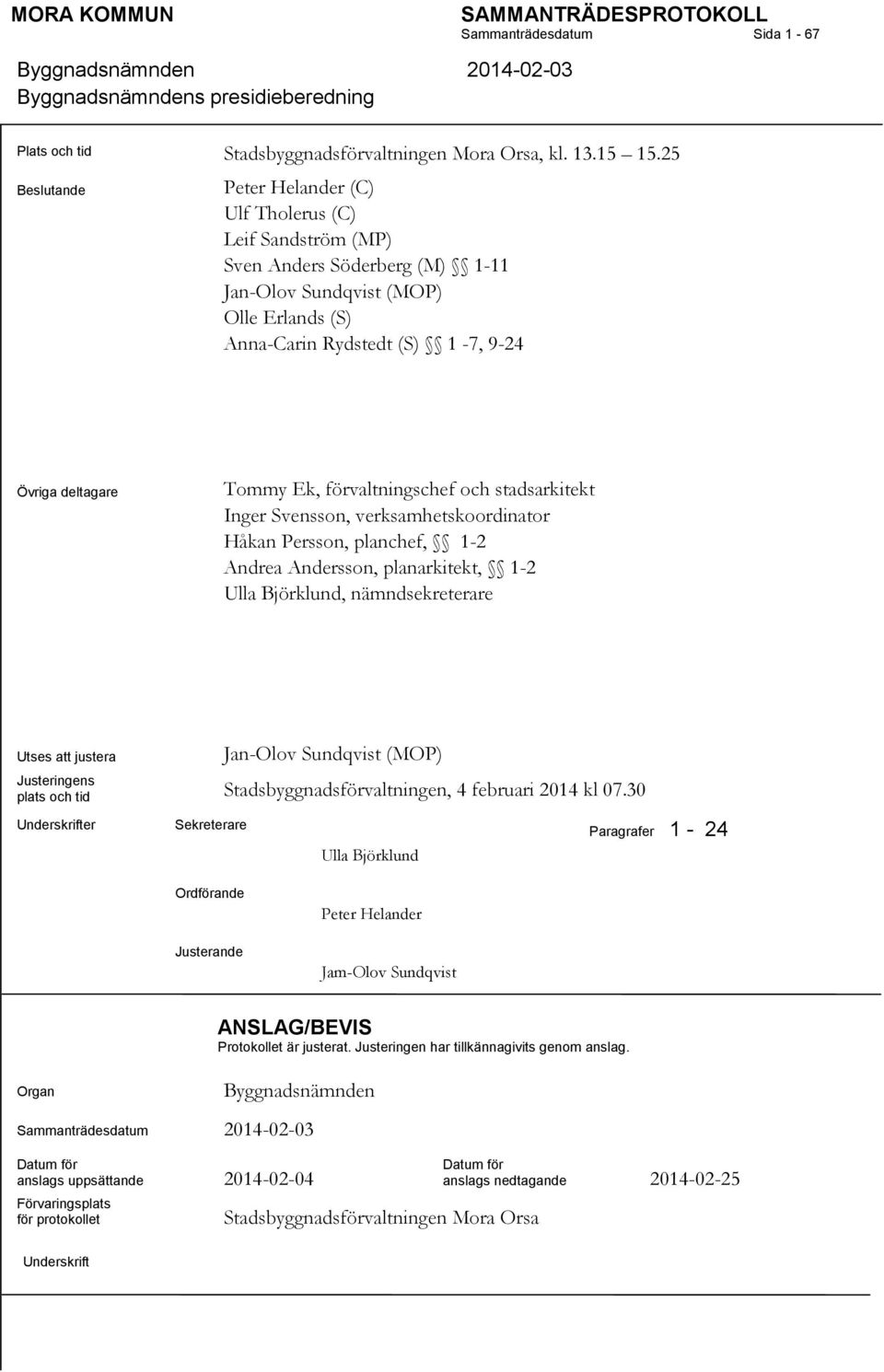 Ek, förvaltningschef och stadsarkitekt Inger Svensson, verksamhetskoordinator Håkan Persson, planchef, 1-2 Andrea Andersson, planarkitekt, 1-2 Ulla Björklund, nämndsekreterare Utses att justera