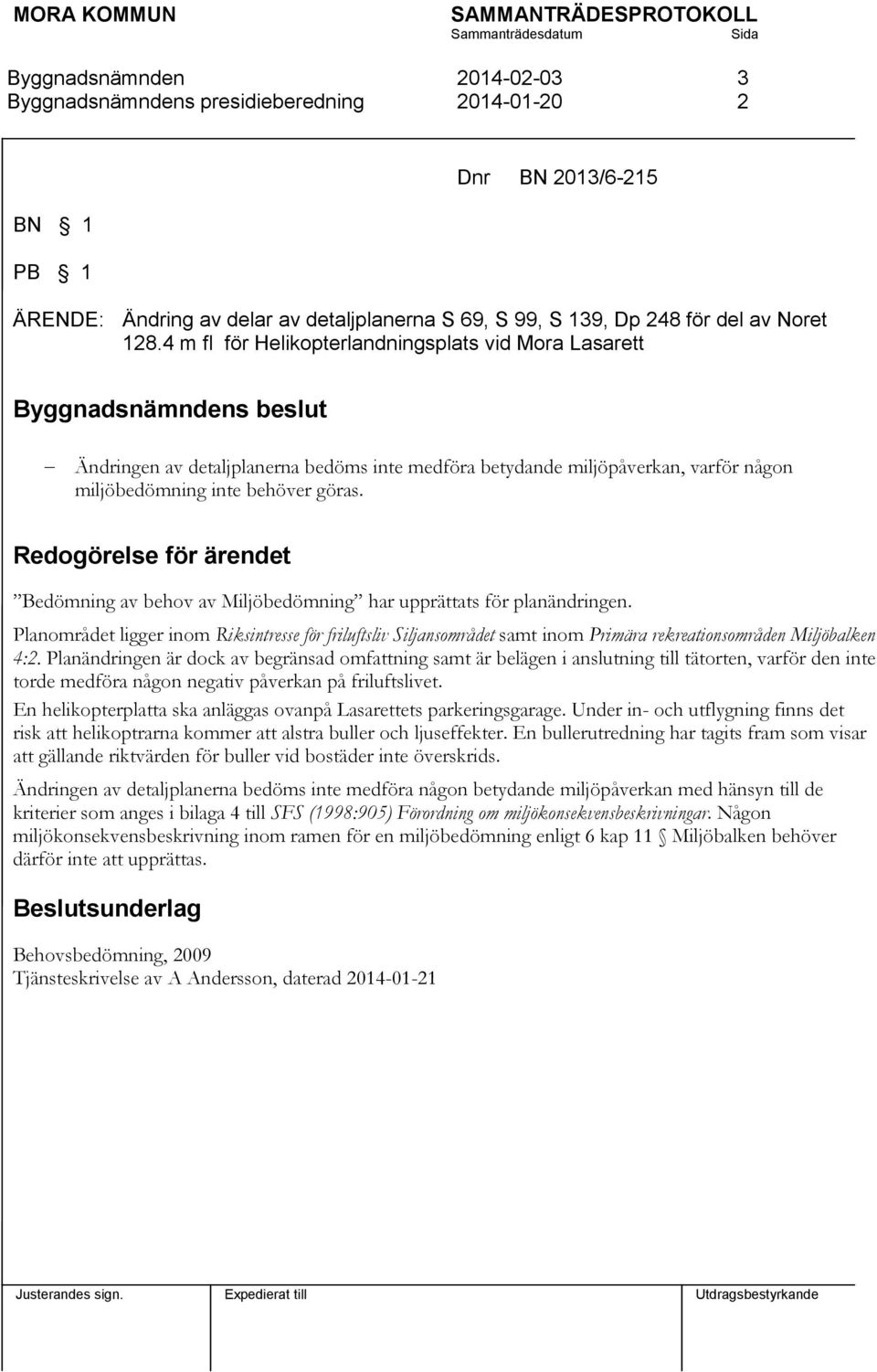 Redogörelse för ärendet Bedömning av behov av Miljöbedömning har upprättats för planändringen.