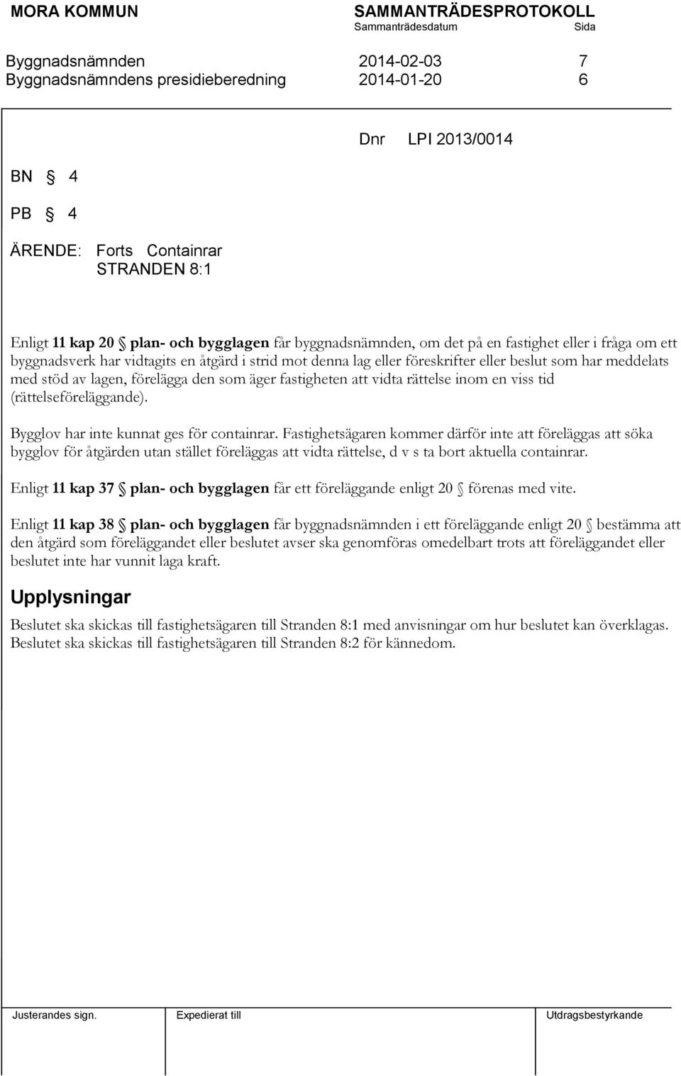 (rättelseföreläggande). Bygglov har inte kunnat ges för containrar.