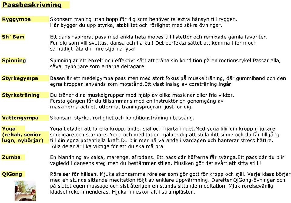 För dig som vill svettas, dansa och ha kul! Det perfekta sättet att komma i form och samtidigt låta din inre stjärna lysa!