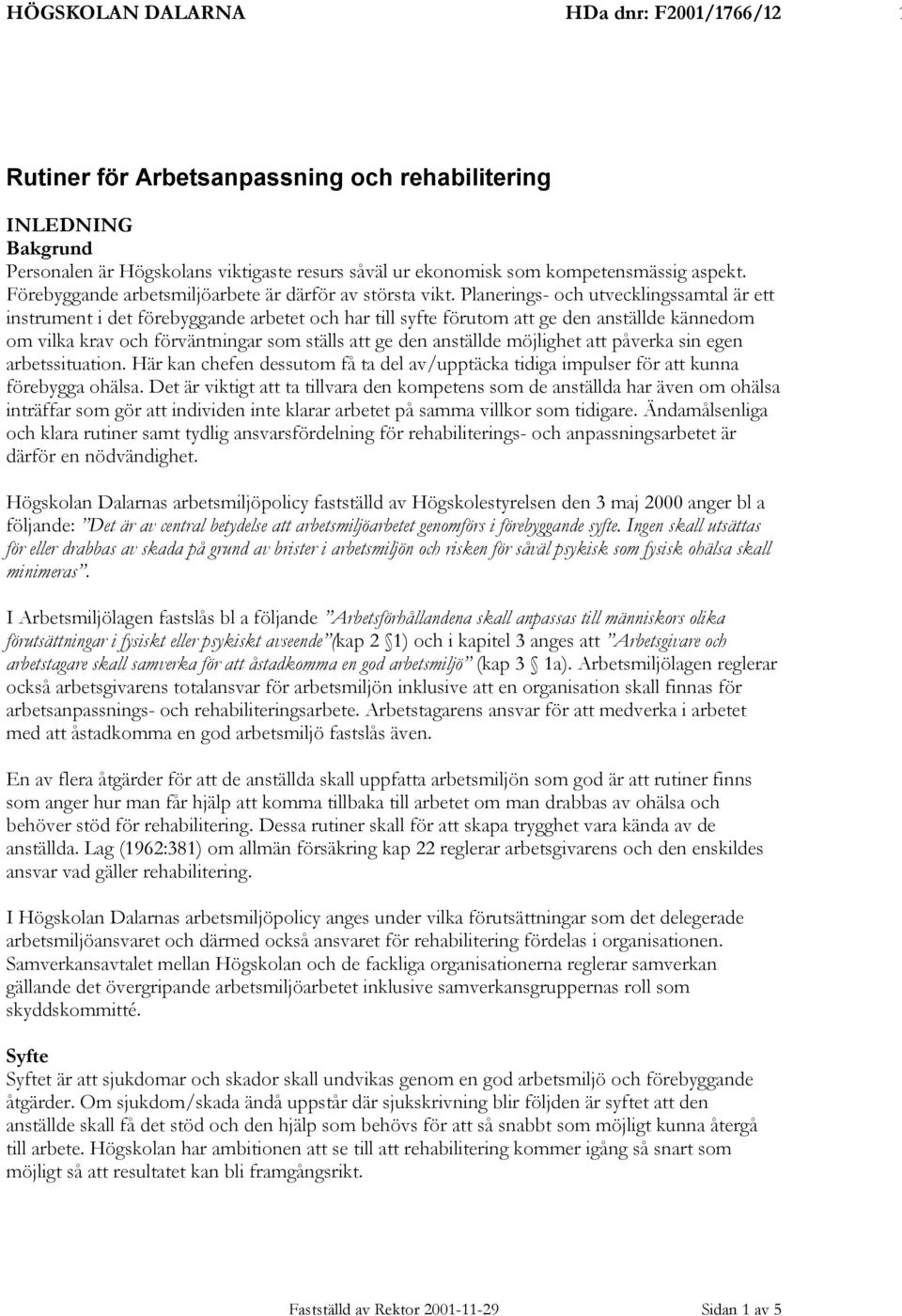Planerings- och utvecklingssamtal är ett instrument i det förebyggande arbetet och har till syfte förutom att ge den anställde kännedom om vilka krav och förväntningar som ställs att ge den anställde