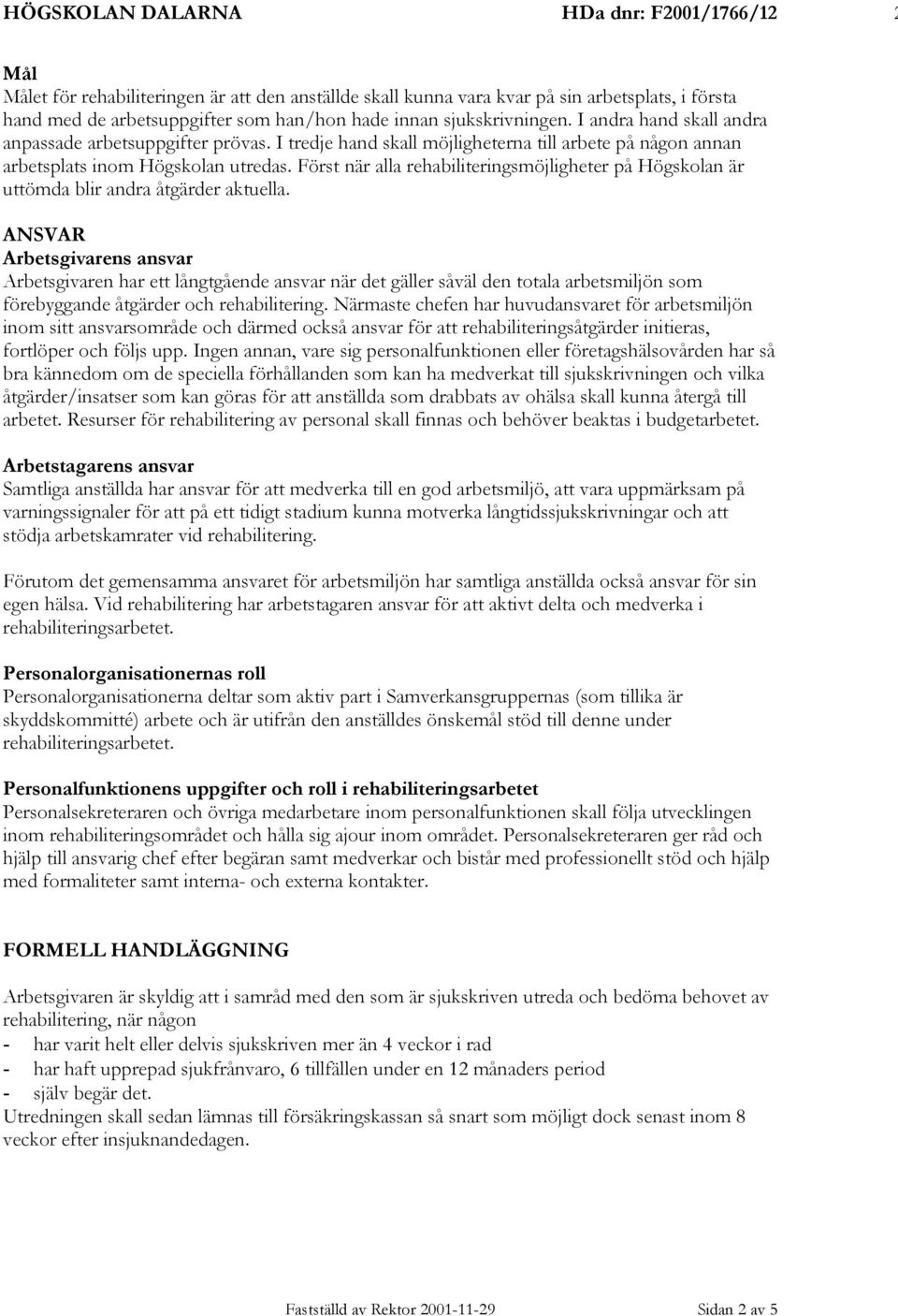 Först när alla rehabiliteringsmöjligheter på Högskolan är uttömda blir andra åtgärder aktuella.