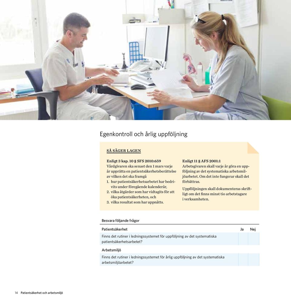 Enligt 11 AFS 2001:1 Arbetsgivaren skall varje år göra en uppföljning av det systematiska arbetsmiljöarbetet. Om det inte fungerar skall det förbättras.