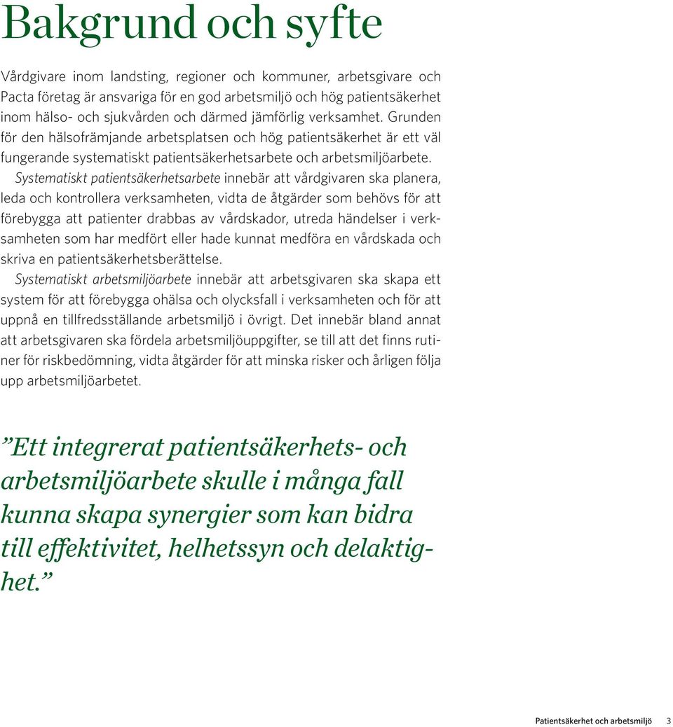 Systematiskt patientsäkerhetsarbete innebär att vårdgivaren ska planera, leda och kontrollera verksamheten, vidta de åtgärder som behövs för att förebygga att patienter drabbas av vårdskador, utreda