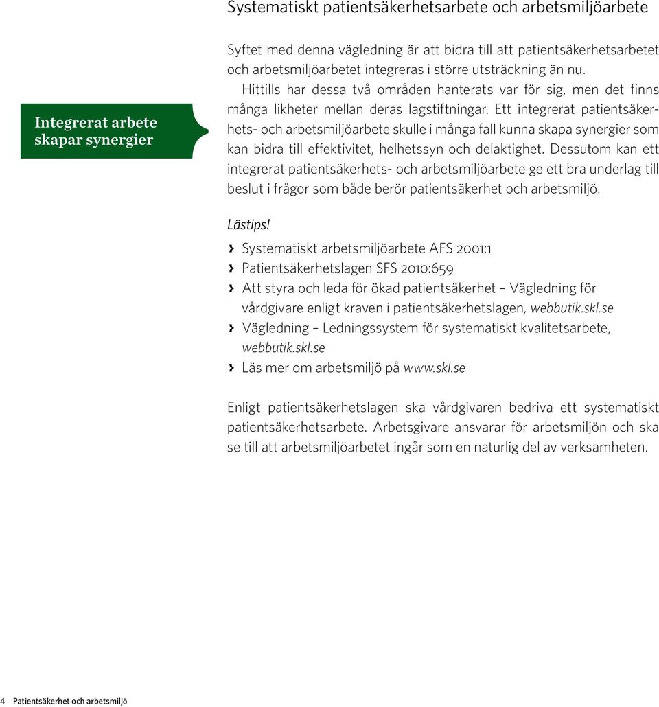 Ett integrerat patientsäkerhets- och arbetsmiljöarbete skulle i många fall kunna skapa synergier som kan bidra till effektivitet, helhetssyn och delaktighet.