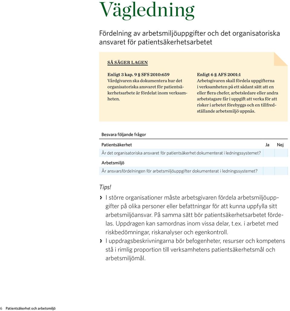 Enligt 6 AFS 2001:1 Arbetsgivaren skall fördela uppgifterna i verksamheten på ett sådant sätt att en eller flera chefer, arbetsledare eller andra arbetstagare får i uppgift att verka för att risker i