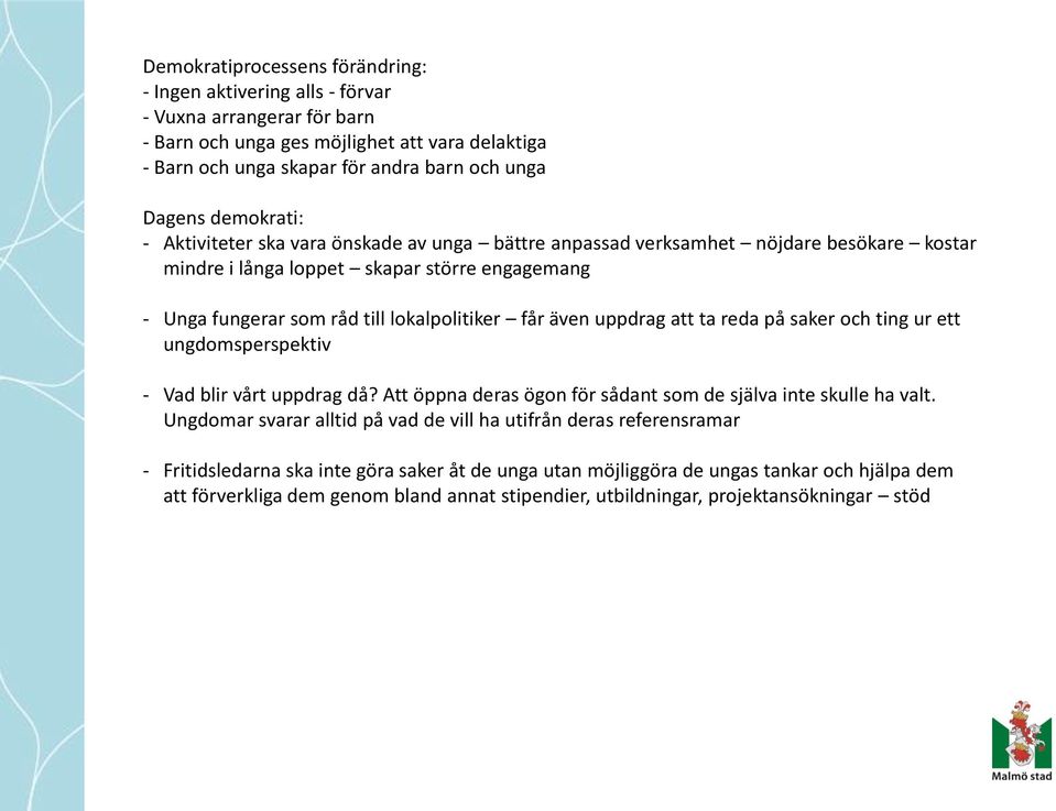 även uppdrag att ta reda på saker och ting ur ett ungdomsperspektiv - Vad blir vårt uppdrag då? Att öppna deras ögon för sådant som de själva inte skulle ha valt.